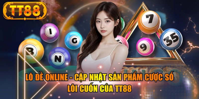Lô Đề Online - Cập Nhật Sản Phẩm Cược Số Lôi Cuốn Của TT88